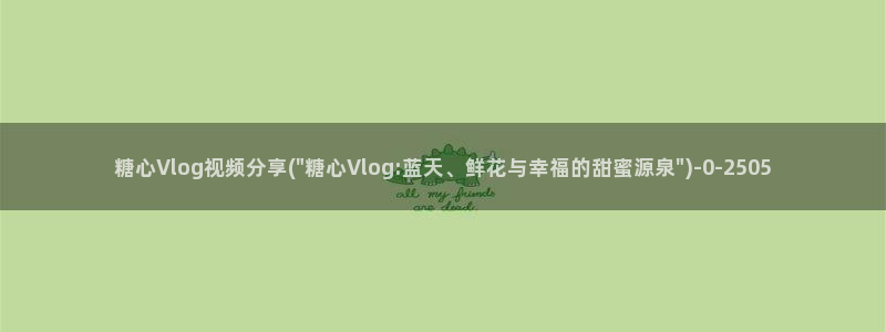 糖心vlog 贴吧：糖心Vlog视频分享(\